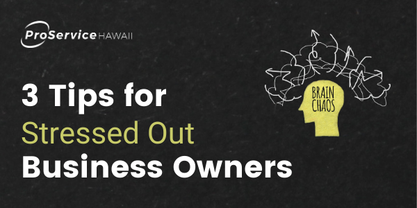 3 Tips for Stressed Out Business Owners During COVID-19